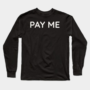 Pay Me Long Sleeve T-Shirt